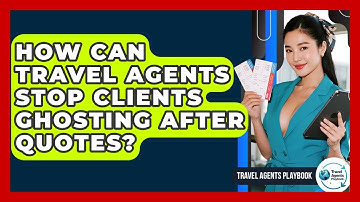 How Can Travel Agents Stop Clients Ghosting After Quotes? - Travel Agents Playbook