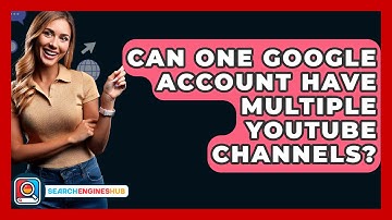 Can One Google Account Have Multiple YouTube Channels? - SearchEnginesHub.com