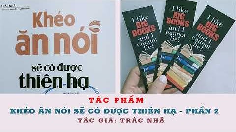 Khéo Ăn Nói Sẽ Có Được Thiên Hạ - Phần 2 - Trác Nhã - Biết ăn nói muốn gì được nấy