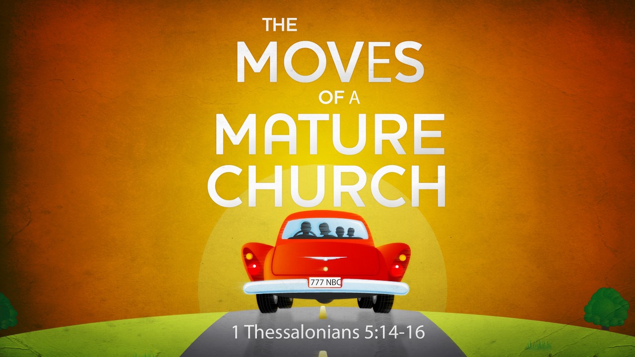 The Moves of A Mature Church (Pt 2).          1 These 5:14-16