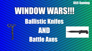 WINDOW WARS WITH BALLISTIC KNIFES AND BATTLE AXES!!!