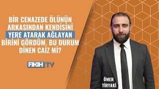 Bir Cenazede Ölünün Arkasından Kendisini Yere Atarak Ağlayan Birini Gördüm. Bu Durum Dinen Caiz Mi?