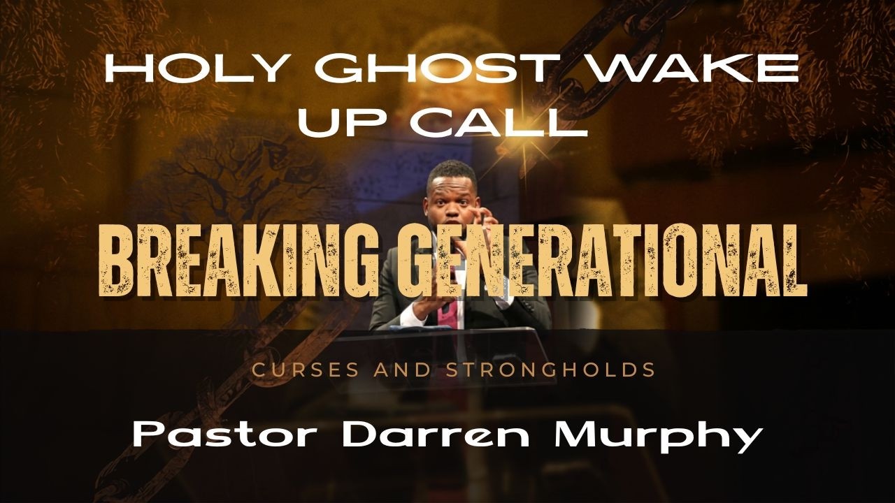 Pastor Darren Murphy     Breaking Generational Curses And Strongholds    August  6, 2026