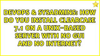 How do you install ClearCase 7.1 on a Unix-based server with no GUI and no internet?