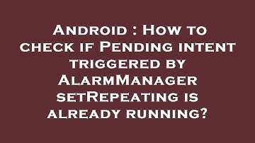 Android : How to check if Pending intent triggered by AlarmManager setRepeating is already running?