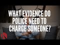 What evidence do police need to charge someone