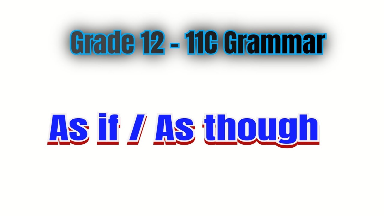 Grade 12 - 11C Grammar - As if / As though 1