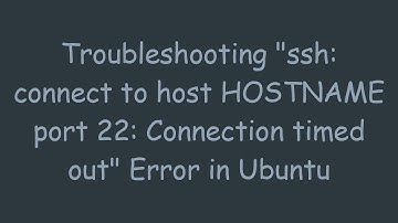 Troubleshooting "ssh: connect to host HOSTNAME port 22: Connection timed out" Error in Ubuntu