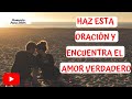 🙌🙌ORACIÓN MILAGROSA PARA ENCONTRAR EL AMOR VERDADERO💏 💕 EFECTIVA Y PODEROSA