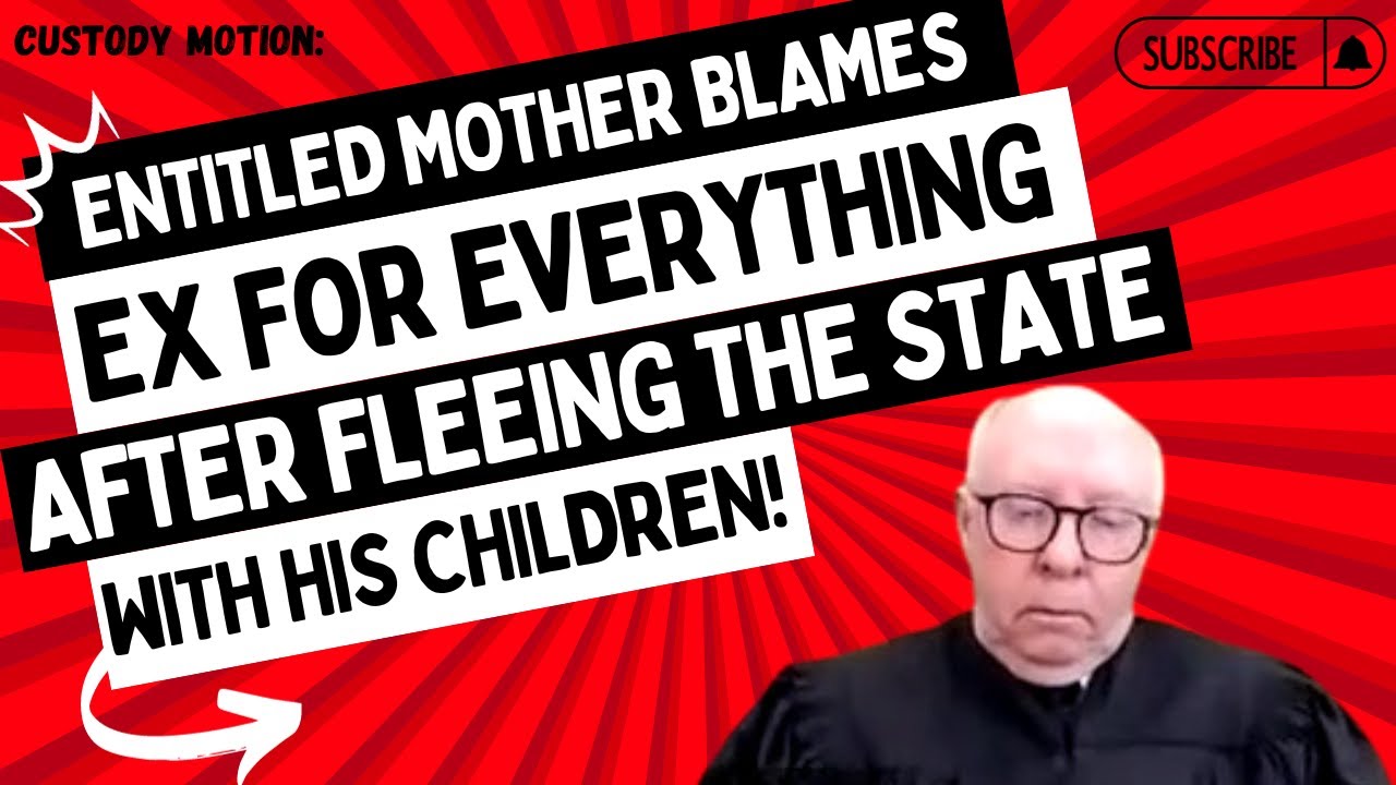 Custody Motion: Entitled Mother Blames Ex For Everything After Fleeing The State With His Children!
