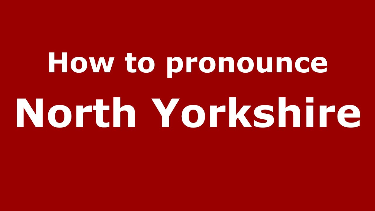 How to pronounce North Yorkshire (English/UK)