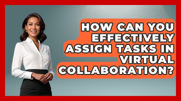How Can You Effectively Assign Tasks In Virtual Collaboration? - Virtual Communication Hub