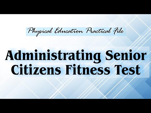 Physical Education Practical: 3 Administering Senior Citizen Fitness Test, Class 12