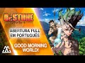 Dr. Stone Abertura Completa em Portugu&ecirc;s - Good Morning World (PT-BR)
