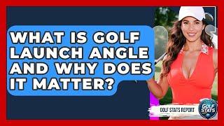 What Is Golf Launch Angle And Why Does It Matter? - Golf Stats Report