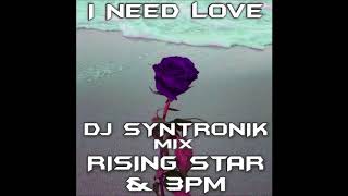 I NEED LOVE (DJ SYNTRONIK 2018 MIX) BY RISING STAR & 3PM