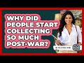 Why Did People Start Collecting So Much Post-war? - The Collectibles Guide