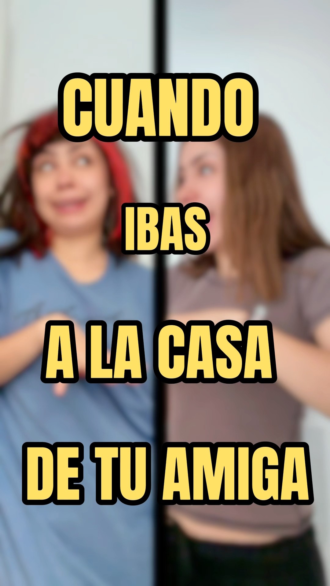 CUANDO IBAS A LA CASA DE TU AMIGA
