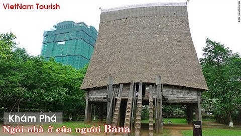 Khám Phá Ngôi Nhà Rông Của Người Dân Tộc Bana