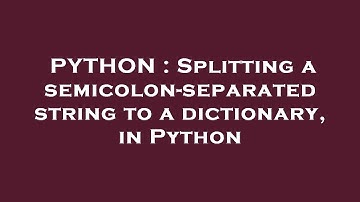 PYTHON : Splitting a semicolon-separated string to a dictionary, in Python
