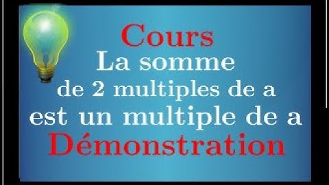 Démonstration • La somme de deux multiples de a est un multiple de a • Cours Mathématiques seconde