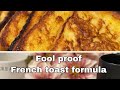 Fool proof French Toast Formula Perfect French toasts every time!