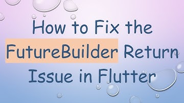 How to Fix the FutureBuilder Return Issue in Flutter