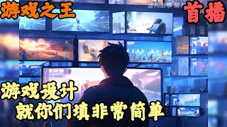 【虚拟网游】🔥《首播》💥【游戏设计就你们填非常简单】游戏之王 1-367章節  研發了一款弱智遊戲，讓全球３００億人玩到破防他們甚至揚言再不降低遊戲難度就順著網線嘎掉真實的我