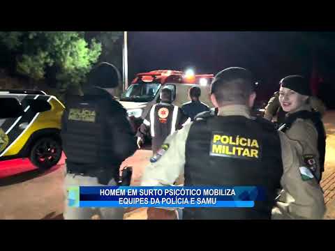 HOMEM EM SURTO PSICÓTICO MOBILIZA EQUIPES DA POLÍCIA E SAMU