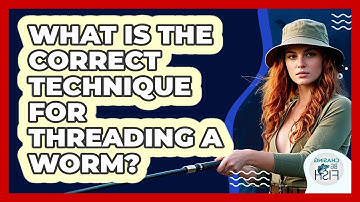 What Is The Correct Technique For Threading A Worm?