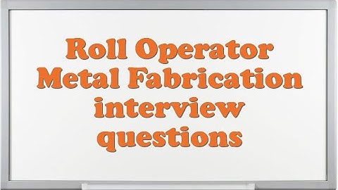 Roll Operator Metal Fabrication interview questions