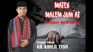 MATEH MALEM JUM`AT (MENINGGAL MALAM JUM`AT) CERAMAH TERBARU KH. KHOLIL YASIN