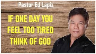 Ed Lapiz Preaching Latest - If One Day You Feel Too Tired Think Of God