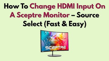 How To Change HDMI Input On A Sceptre Monitor – Source Select (Fast & Easy)