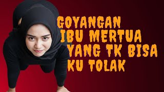 Kisah Nyata Goyangan Ibu Mertua Bikin Nagih