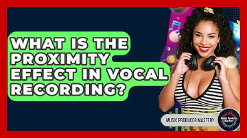 What Is The Proximity Effect In Vocal Recording? - Music Producer Mastery