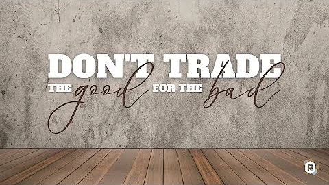 Don't Trade The Good For The Bad - Brother Glenn W...