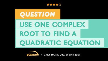 Given one COMPLEX ROOT, find a QUADRATIC EQUATION