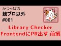 【競プロ以外】 第1回 LibraryCheckerのFrontEndにPRを出す。(前編)【かつっぱ】