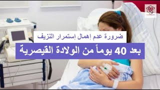 ضرورة عدم إهمال  إستمرار النزيف  بعد 40 يوماً من الولادة القيصرية