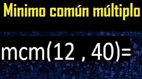 ¿Cuál es el mcm de 12 y 40?