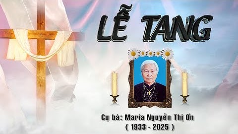 LỄ TANG CỤ BÀ MARIA NGUYỄN THỊ ƠN 91 TUỔI