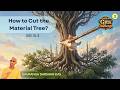 Purushottama Yoga #3 | How to Cut the Material Tree? | BG 15.3 | Gauranga Darshan Das