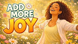 How to Add More Joy Into Your Life