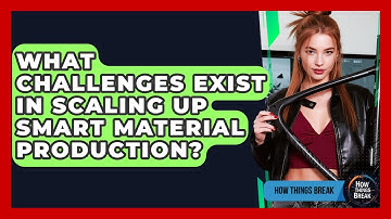 What Challenges Exist In Scaling Up Smart Material Production? - How Things Break