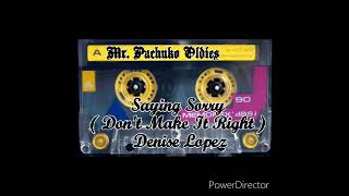 Saying Sorry ( Don't Make It Right ) ~ Denise Lopez