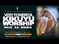 Powerful kikuyu worship mix 11 2024  dj kevin thee minister