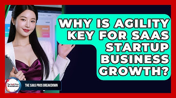 Why Is Agility Key For SaaS Startup Business Growth? - The SaaS Pros Breakdown
