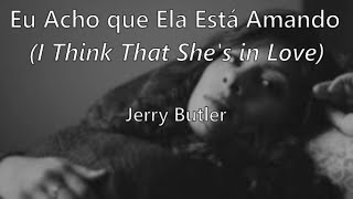 I Think That She's in Love (tradução/letra) - Jerry Butler