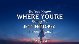 [1 HOUR] Jennifer Lopez - Do You Know Where You're Going To (REMIX)